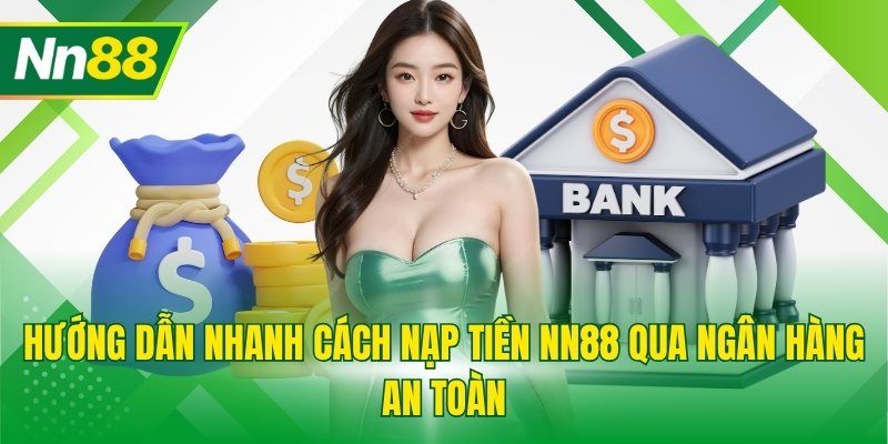 Hướng dẫn nhanh cách nạp tiền NN88 qua ngân hàng an toàn