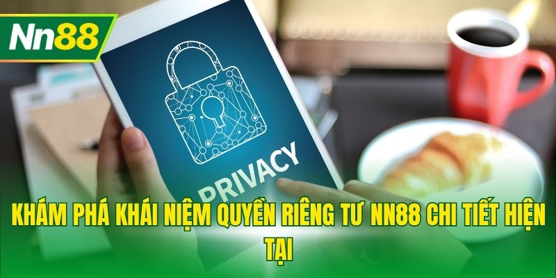 Khám phá khái niệm quyền riêng tư NN88 chi tiết hiện tại