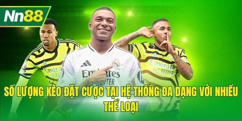 Số lượng kèo đặt cược tại hệ thống đa dạng với nhiều thể loại